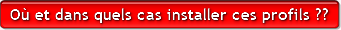 O� et dans quels cas installer ces profils ???